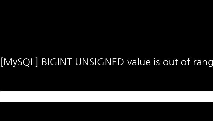 [MySQL] BIGINT UNSIGNED value is out of range